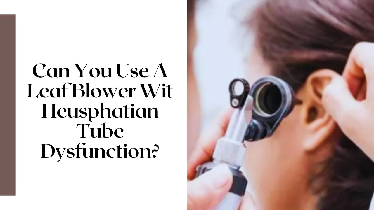 can you use a leaf blower wit heusphatian tube dysfunction