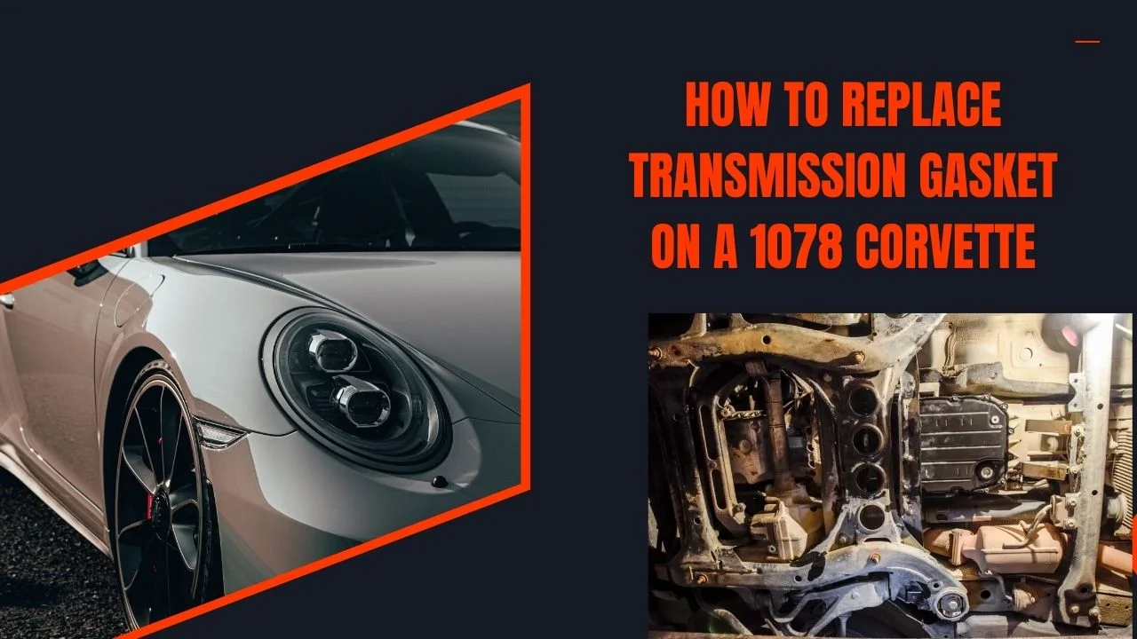 how to replace transmission gasket on a 1078 corvette