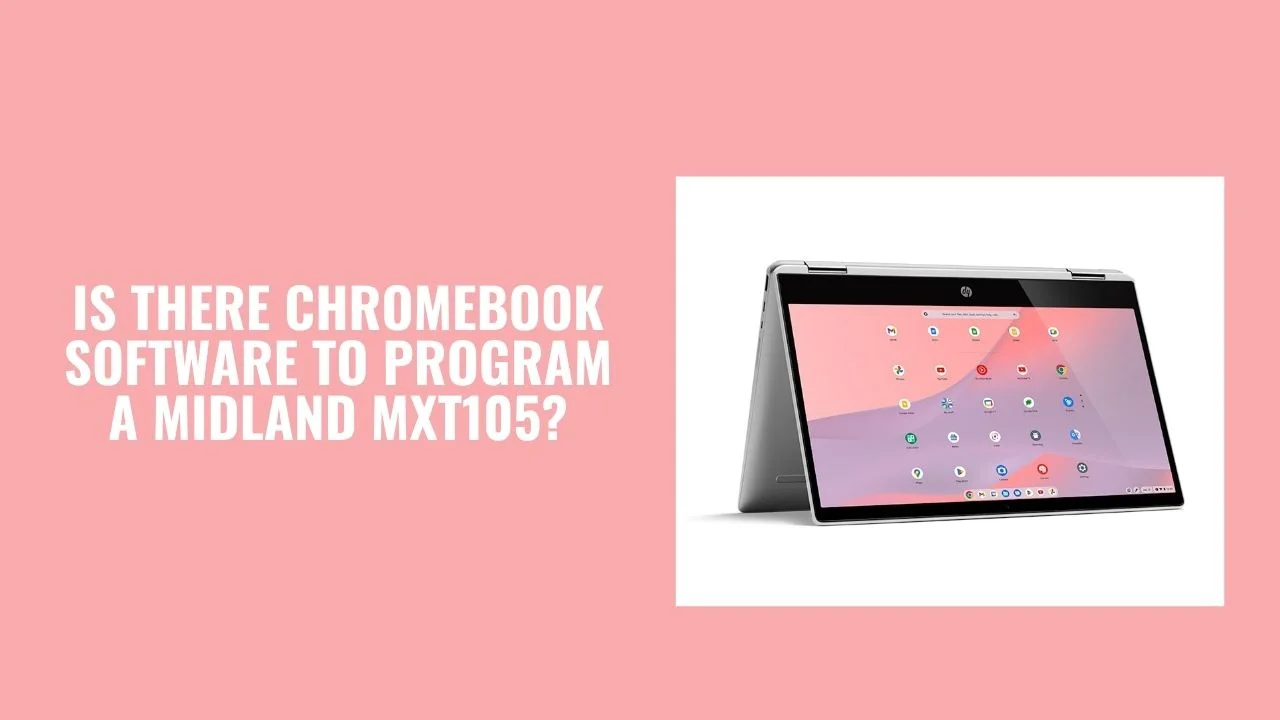 is there chromebook software to program a midland mxt105