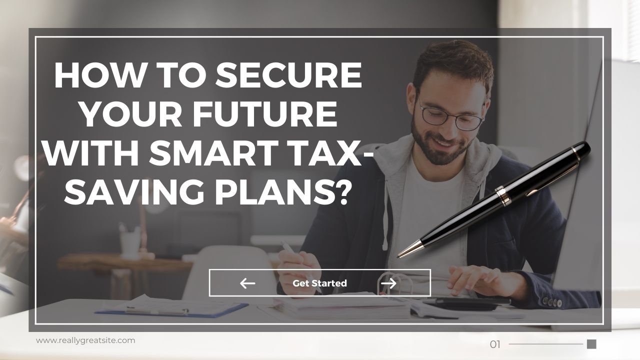 How to Secure Your Future with Smart Tax-Saving Plans